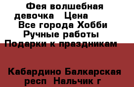 Фея-волшебная девочка › Цена ­ 550 - Все города Хобби. Ручные работы » Подарки к праздникам   . Кабардино-Балкарская респ.,Нальчик г.